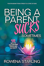 Rowena Starling’s new book Being a Parent Sucks…Sometimes: 18 Tips to Transform Your Pain to Peace