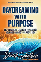 Daydreaming with Purpose: Self-Leadership Strategies to Manifest Your Passion into Your Profession by Derick Sebastian