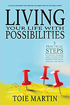Living Your Life With Possibilities:
Five Practical Steps to Leading Yourself and Others with Confidence, Courage, and Grace
Toie Martin