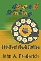 John Frederick’s new book Speed Dialing: 500-Word Flash Fiction 