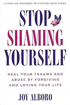 Joy Alboro’s Stop Shaming Yourself: Heal Your Trauma and Abuse by Forgiving and Loving Your Life