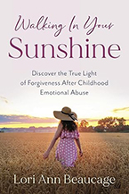 Walking in Your Sunshine: Discover the True Light of Forgiveness After Childhood Emotional Abuse, Lori Ann Beaucage