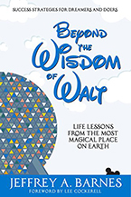 Beyond the Wisdom of Walt: Life Lessons from the Most Magical Place on Earth by Jeffrey A. Barnes