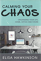 Calming Your Chaos: Organizing Your Life, Home, Office, and Future by Elisa Hawkinson