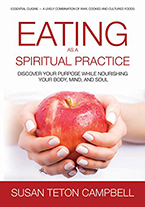 Eating as a Spiritual Practice: Discover Your Purpose While Nourishing Your Body, Mind, and Soul by Susan Teton Campbell