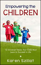 Empowering the Children: 12 Universal Values Your Child Must Learn to Succeed in Life by Karen Szillat