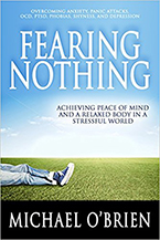 Fearing Nothing: Achieving Peace of Mind and a Relaxed Body in a Stressful World by Michael O’Brien