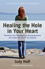Healing the Hole in Your Heart: Transform Your Devastation Into Empowerment and Create the Life of Your Dreams by Judy Hoff