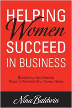Helping Women Succeed in Business Everything You Need to Know to Achieve Your Career Goals Nina Baldwin
