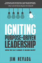 Igniting Purpose-Driven Leadership: Shifting Your Team to Abundance by Unleashing Creativity by Jim Nevada