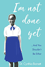 I’m Not Done Yet (…And You Shouldn’t Be Either) by Dr. Cynthia Barnett