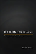 The Invitation to Love: Recognizing the Gift Despite Fear, Pain, and Resistance by Darren Pierre