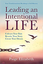 Leading an Intentional Life:
Un-Learn Your Pain, Re-Write Your Story, Create Your Dream
Paige Elizabeth