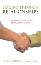 Leading Through Relationships: How to Achieve Success While Helping Others to Excel by Alan Davis with Amy Loury