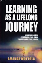 Amanda Mottola’s new book Learning as a Lifelong Journey: Being Your Leader, Overcoming Your Fears, Succeeding in Your Career