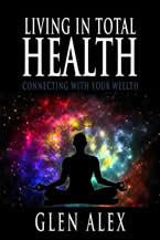 Living in Total Health: Connecting With Your Wellth by Glen Alex
