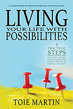 Living Your Life With Possibilities:
Five Practical Steps to Leading Yourself and Others with Confidence, Courage, and Grace
Toie Martin