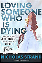 Loving Someone Who Is Dying:
Choose Your Attitude, Create Your Life!
by Nicholas Strand