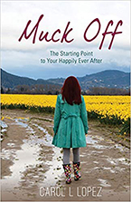 Muck Off: The Starting Point to Your Happily Ever After by Carol L. Lopez