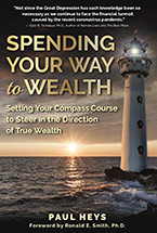 Spending Your Way to Wealth: Setting Your Compass Course to Steer in the Direction of True Wealth by Paul Heys