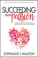 Succeeding with Passion: Simple Strategies to Drive Your Life, Relationships, and Dreams Forward by Stephanie Walton
