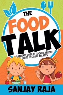 The Food Talk: A Parents’ Guide to Teaching Healthy Habits to Kids of All Ages by Sanjay Raja