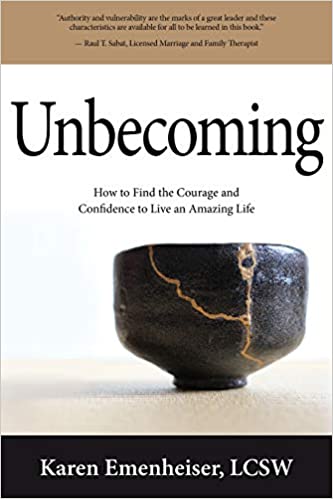 Unbecoming: How to Find the Courage and Confidence to Live a Kick-Ass Life by Karen Emenheiser