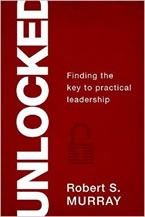 Unlocked: Finding the Key to Practical Leadership by Robert S. Murray