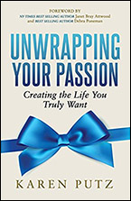 Unwrapping Your Passion: Creating the Life You Truly Want by Karen Putz