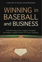 Winning in Baseball and Business: Transforming Little League Principles into Major League Profits for Your Company Earl Bell