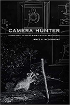 Camera Hunter: George Shiras III and the Birth of Wildlife Photography by James H. McCommons 