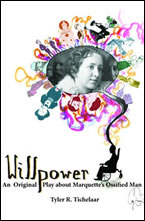 Willpower: An Original Play about Marquette’s Ossified Man by Tyler R. Tichelaar