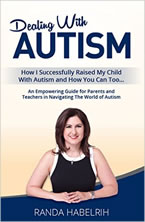 Dealing with Autism: How I Successfully Raised My Child with Autism and How You Can Too...Randa Habelrih