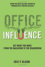 Office Influence: Get What You Want, From the Mailroom to the Boardroom by Eric Bloom