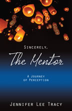 Sincerely, The Mentor: A Journey of Perception. Jennifer Lee Tracy